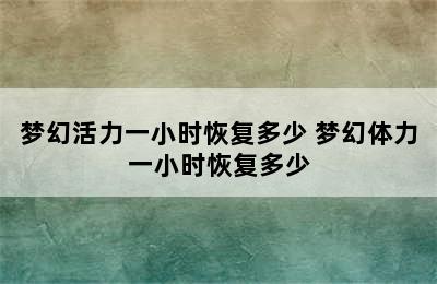 梦幻活力一小时恢复多少 梦幻体力一小时恢复多少